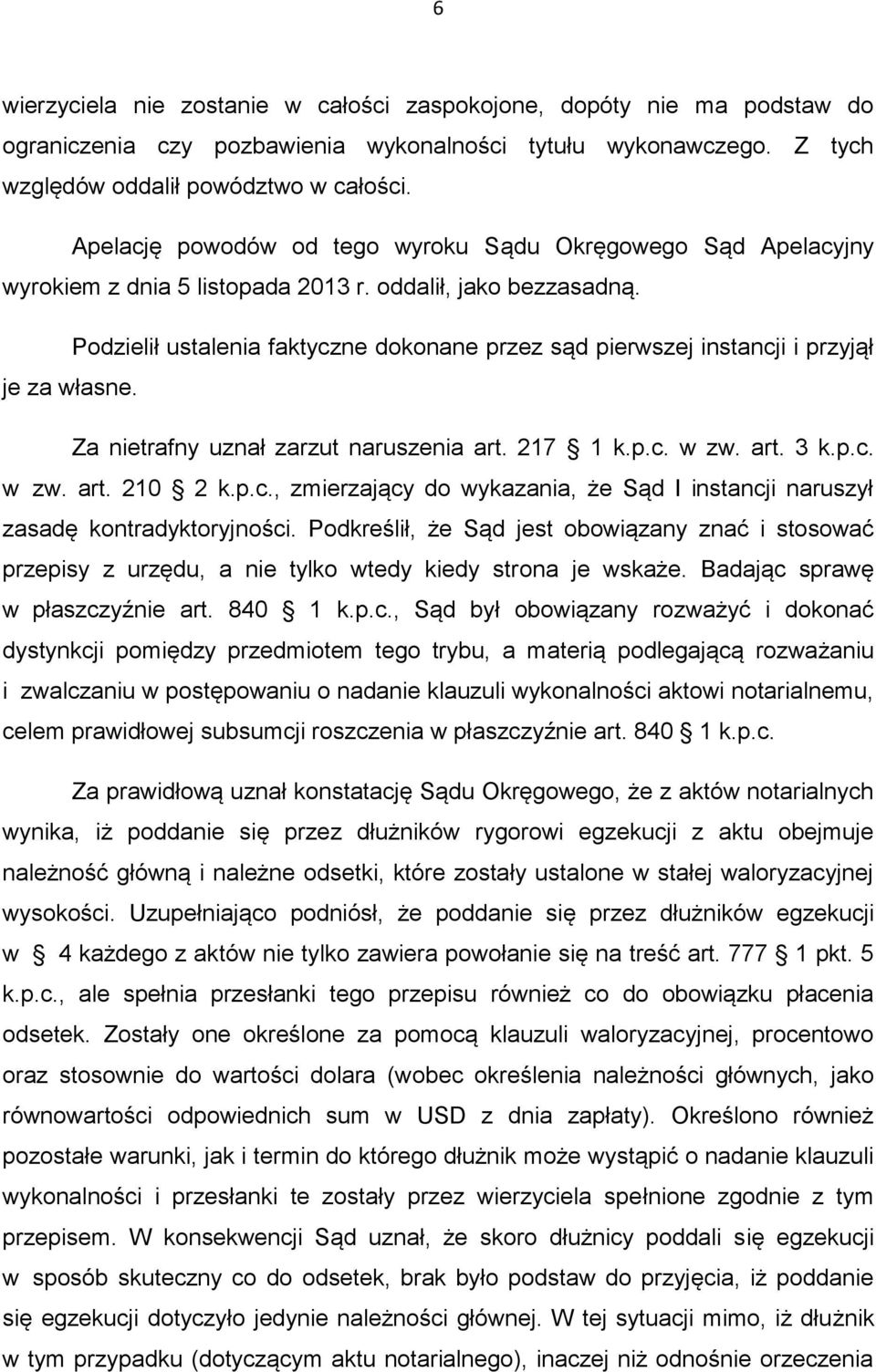 Podzielił ustalenia faktyczne dokonane przez sąd pierwszej instancji i przyjął je za własne. Za nietrafny uznał zarzut naruszenia art. 217 1 k.p.c. w zw. art. 3 k.p.c. w zw. art. 210 2 k.p.c., zmierzający do wykazania, że Sąd I instancji naruszył zasadę kontradyktoryjności.