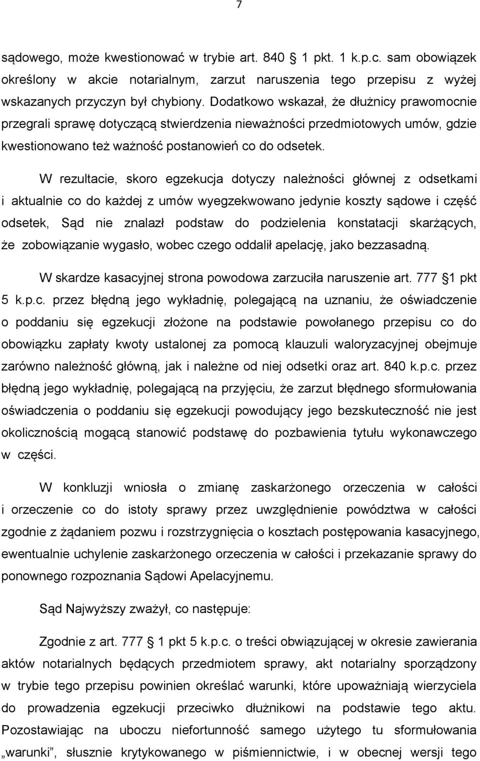 W rezultacie, skoro egzekucja dotyczy należności głównej z odsetkami i aktualnie co do każdej z umów wyegzekwowano jedynie koszty sądowe i część odsetek, Sąd nie znalazł podstaw do podzielenia