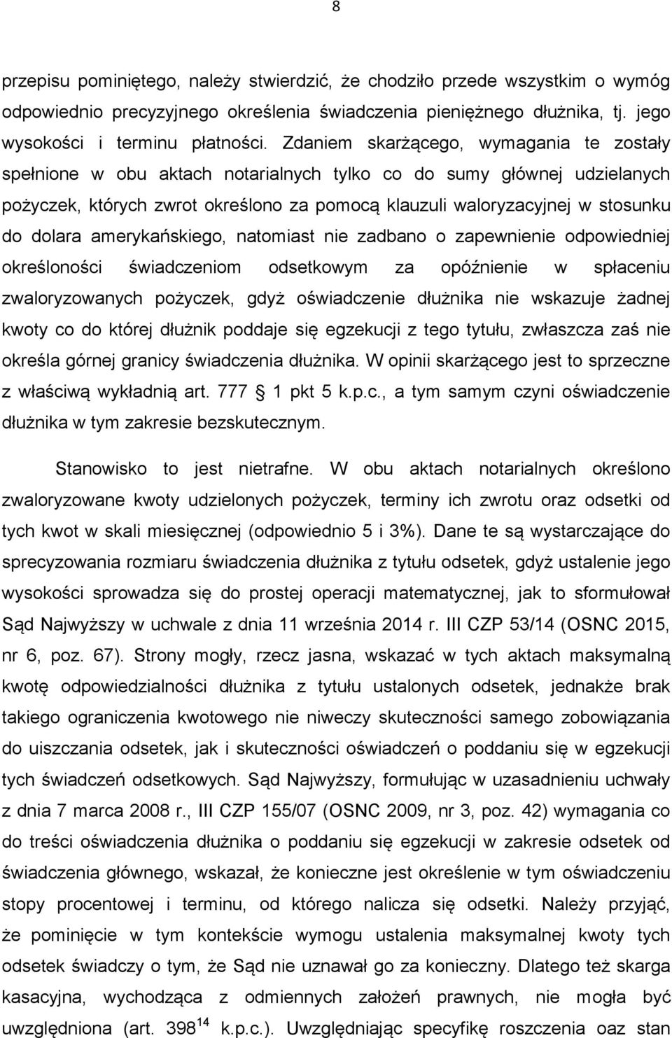 dolara amerykańskiego, natomiast nie zadbano o zapewnienie odpowiedniej określoności świadczeniom odsetkowym za opóźnienie w spłaceniu zwaloryzowanych pożyczek, gdyż oświadczenie dłużnika nie