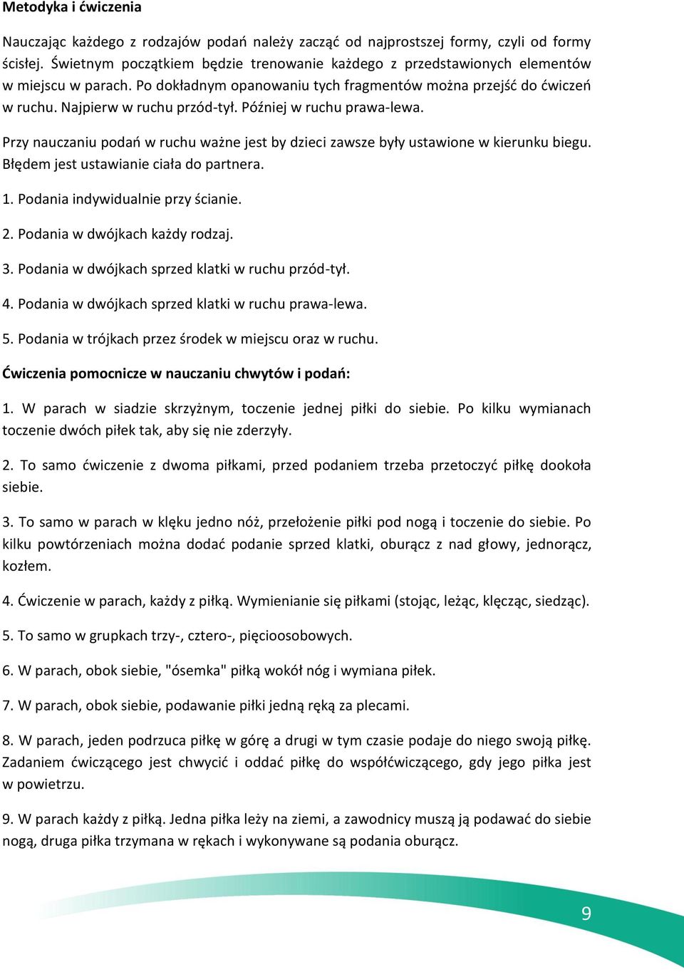 Później w ruchu prawa-lewa. Przy nauczaniu podań w ruchu ważne jest by dzieci zawsze były ustawione w kierunku biegu. Błędem jest ustawianie ciała do partnera. 1. Podania indywidualnie przy ścianie.