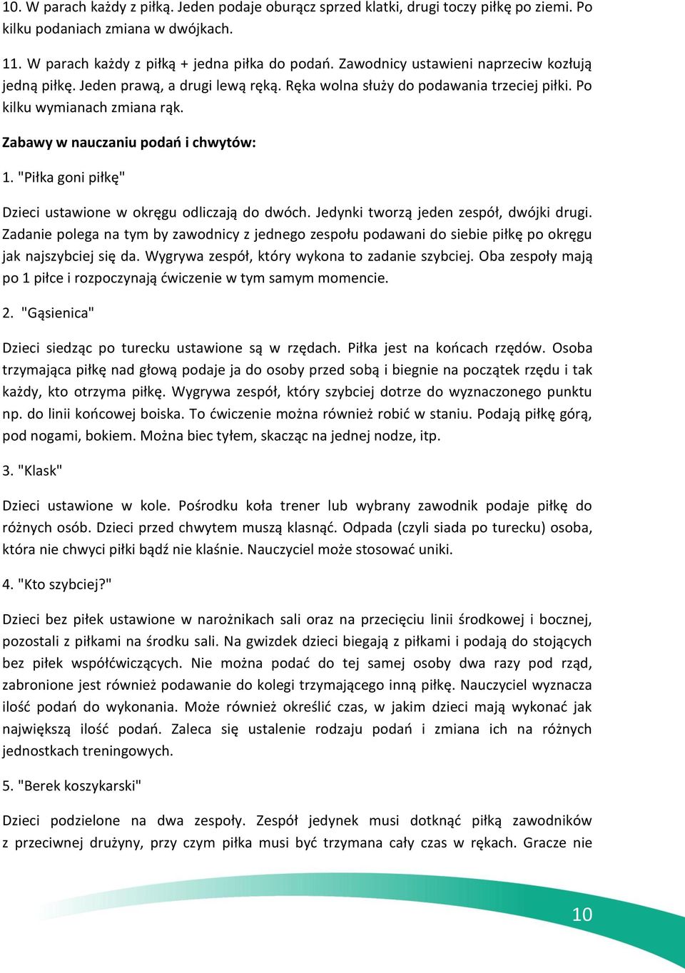 "Piłka goni piłkę" Dzieci ustawione w okręgu odliczają do dwóch. Jedynki tworzą jeden zespół, dwójki drugi.