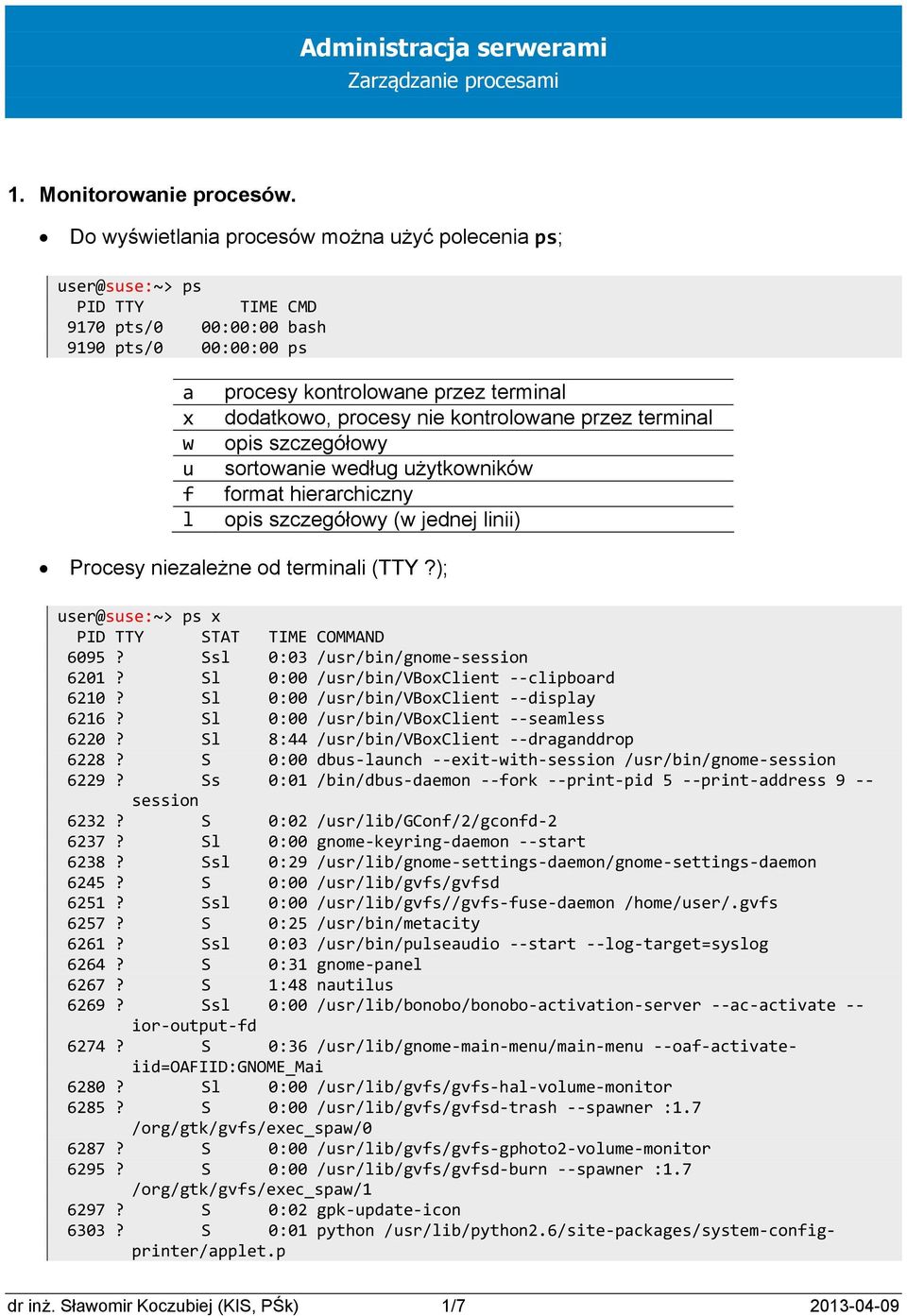 nie kontrolowane przez terminal opis szczegółowy sortowanie według użytkowników format hierarchiczny opis szczegółowy (w jednej linii) Procesy niezależne od terminali (TTY?