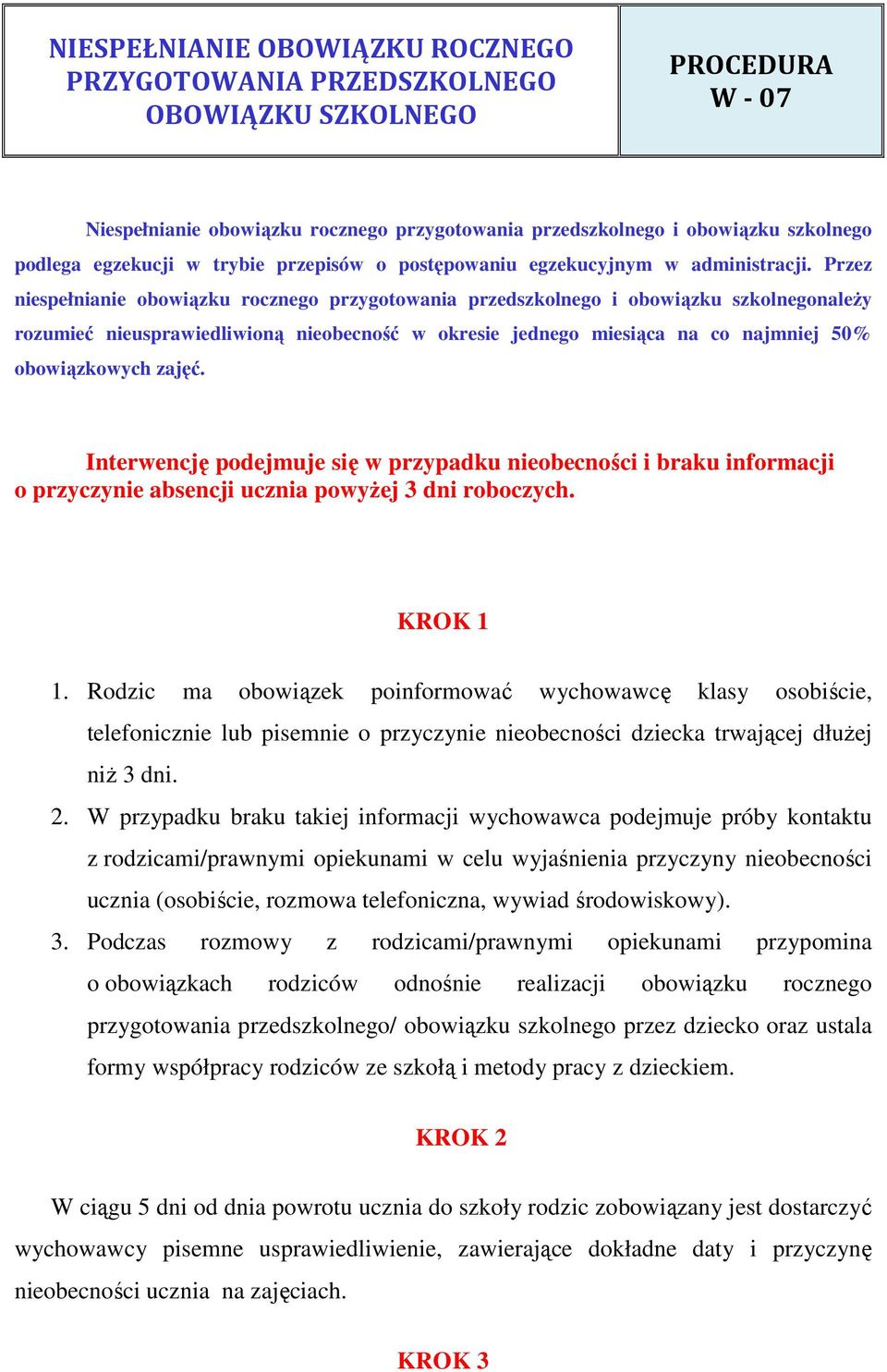 Przez niespełnianie obowiązku rocznego przygotowania przedszkolnego i obowiązku szkolnegonaleŝy rozumieć nieusprawiedliwioną nieobecność w okresie jednego miesiąca na co najmniej 50% obowiązkowych