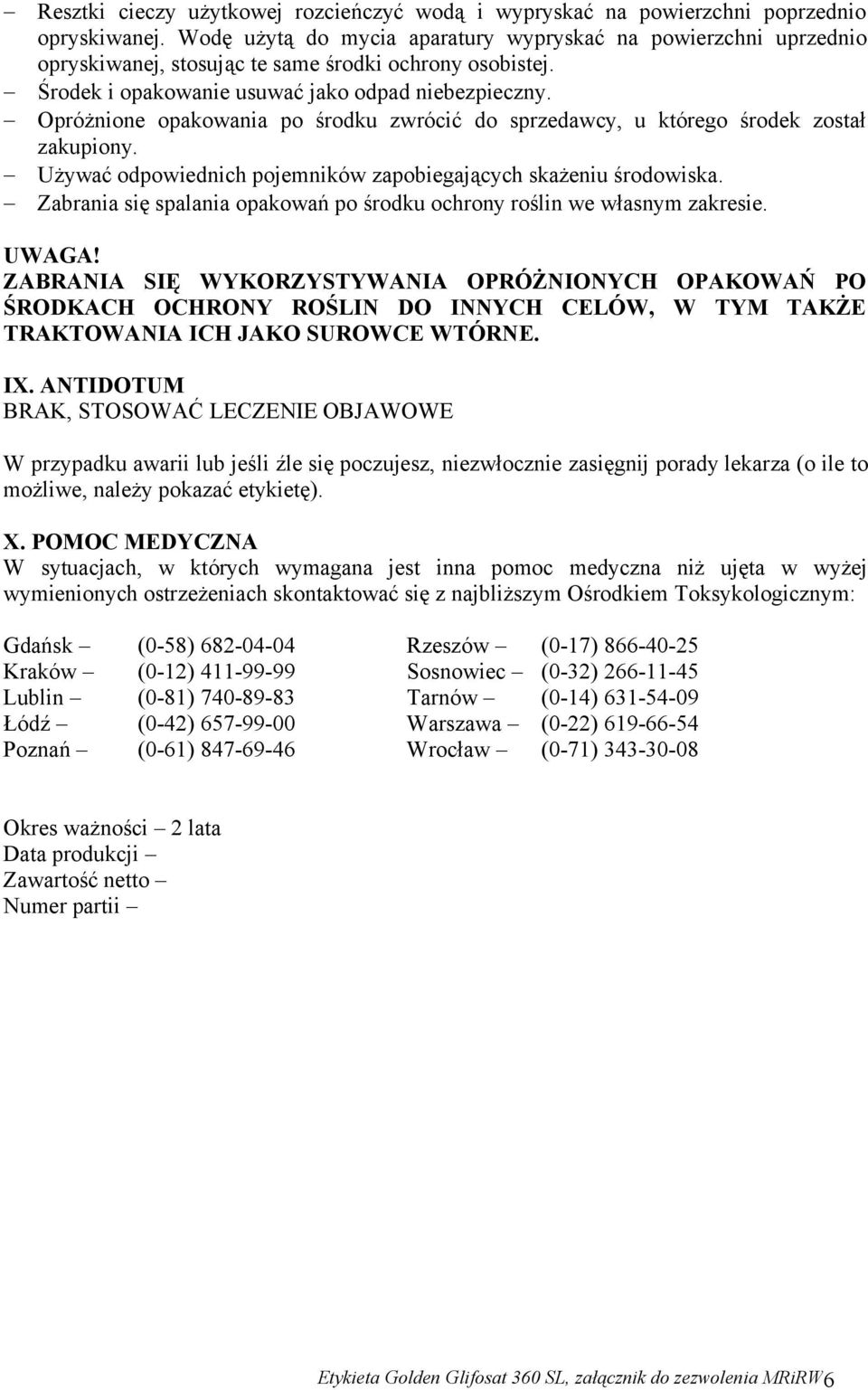 Opróżnione opakowania po środku zwrócić do sprzedawcy, u którego środek został zakupiony. Używać odpowiednich pojemników zapobiegających skażeniu środowiska.