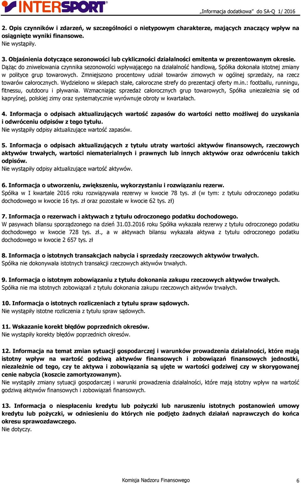Dążąc do zniwelowania czynnika sezonowości wpływającego na działalność handlową, Spółka dokonała istotnej zmiany w polityce grup towarowych.
