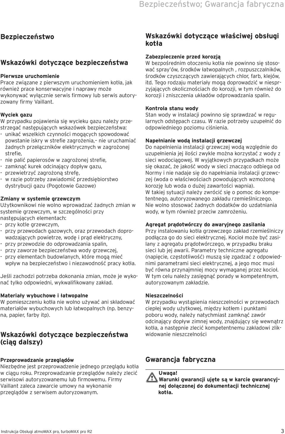 Wyciek gazu W przypadku pjawienia się wycieku gazu należy przestrzegać następujących wskazówek bezpieczeństwa: - unikać wszelkich czynnści mgących spwdwać pwstanie iskry w strefie zagrżenia, nie