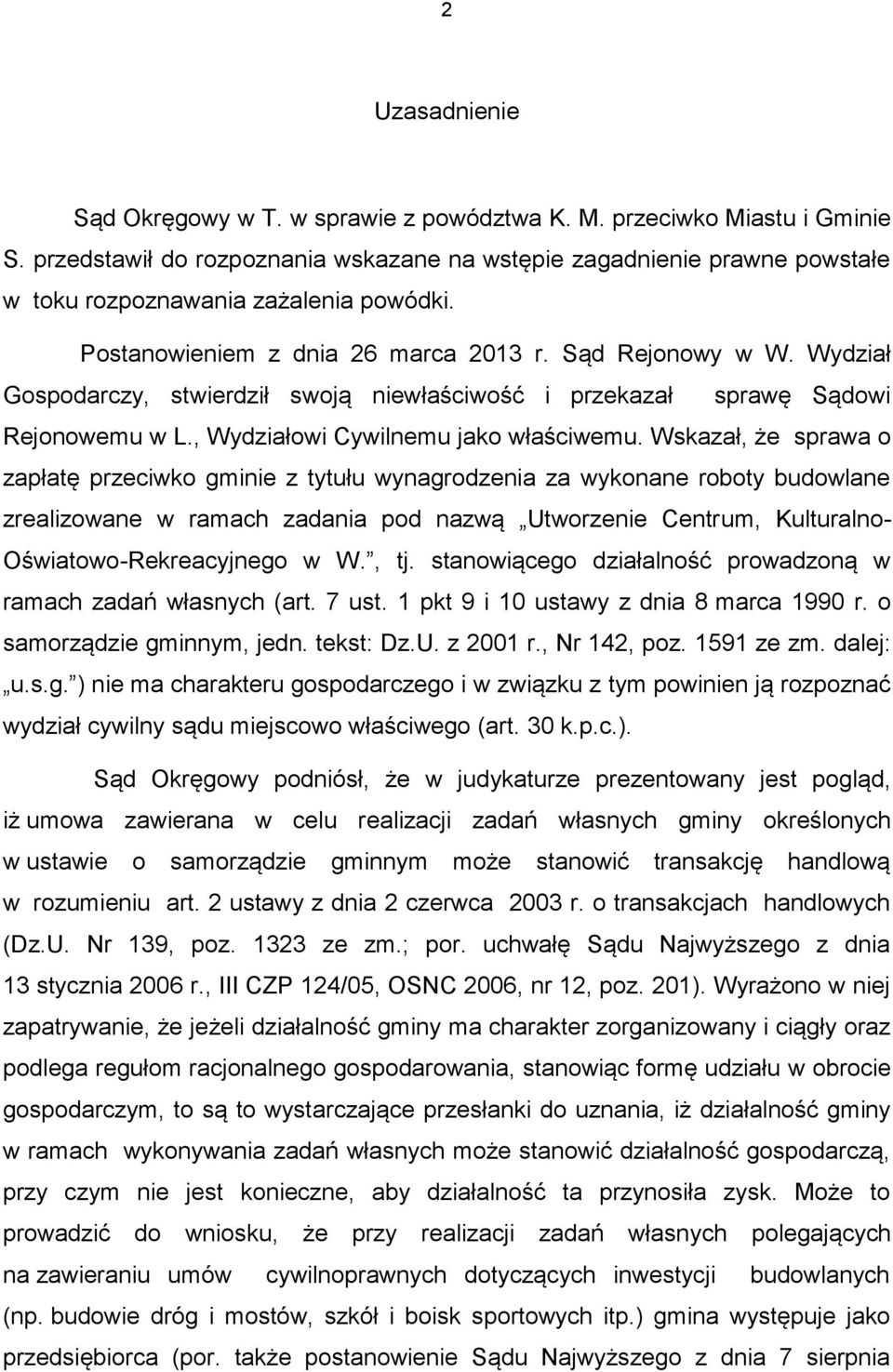 Wydział Gospodarczy, stwierdził swoją niewłaściwość i przekazał sprawę Sądowi Rejonowemu w L., Wydziałowi Cywilnemu jako właściwemu.