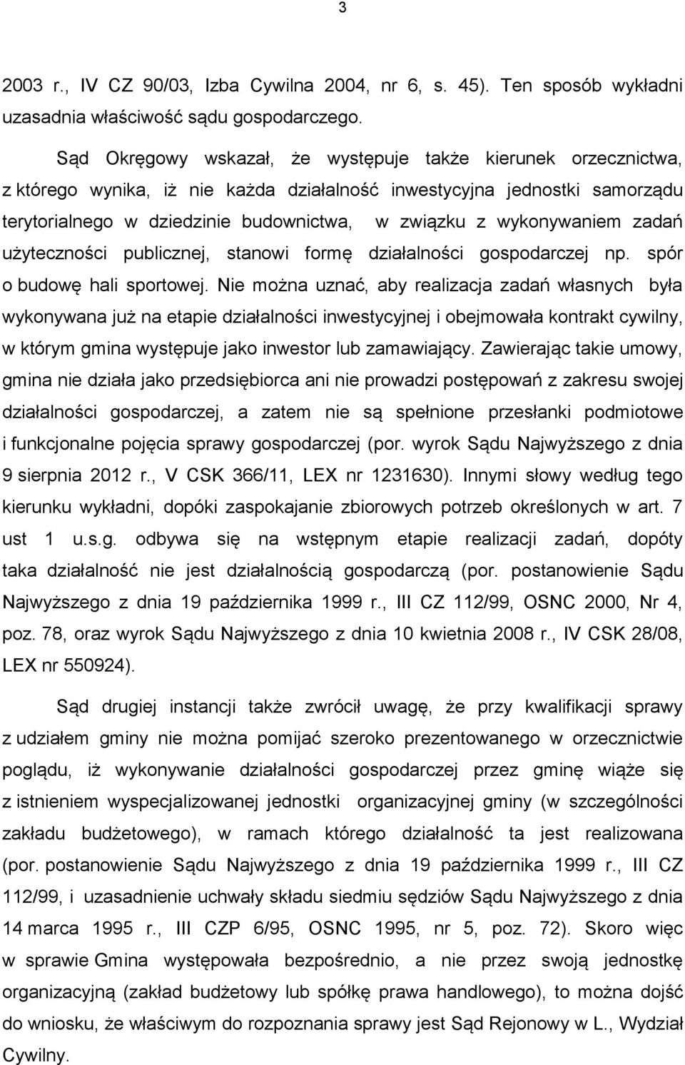 wykonywaniem zadań użyteczności publicznej, stanowi formę działalności gospodarczej np. spór o budowę hali sportowej.