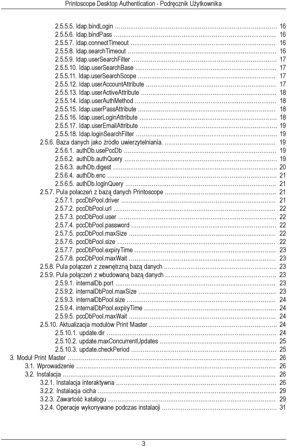 .. 18 2.5.5.16. ldap.userloginattribute... 18 2.5.5.17. ldap.useremailattribute... 19 2.5.5.18. ldap.loginsearchfilter... 19 2.5.6. Baza danych jako źródło uwierzytelniania.... 19 2.5.6.1. authdb.