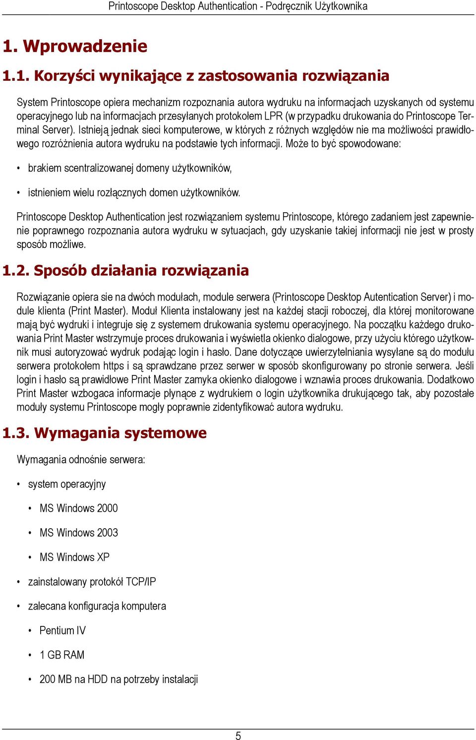 Istnieją jednak sieci komputerowe, w których z różnych względów nie ma możliwości prawidłowego rozróżnienia autora wydruku na podstawie tych informacji.