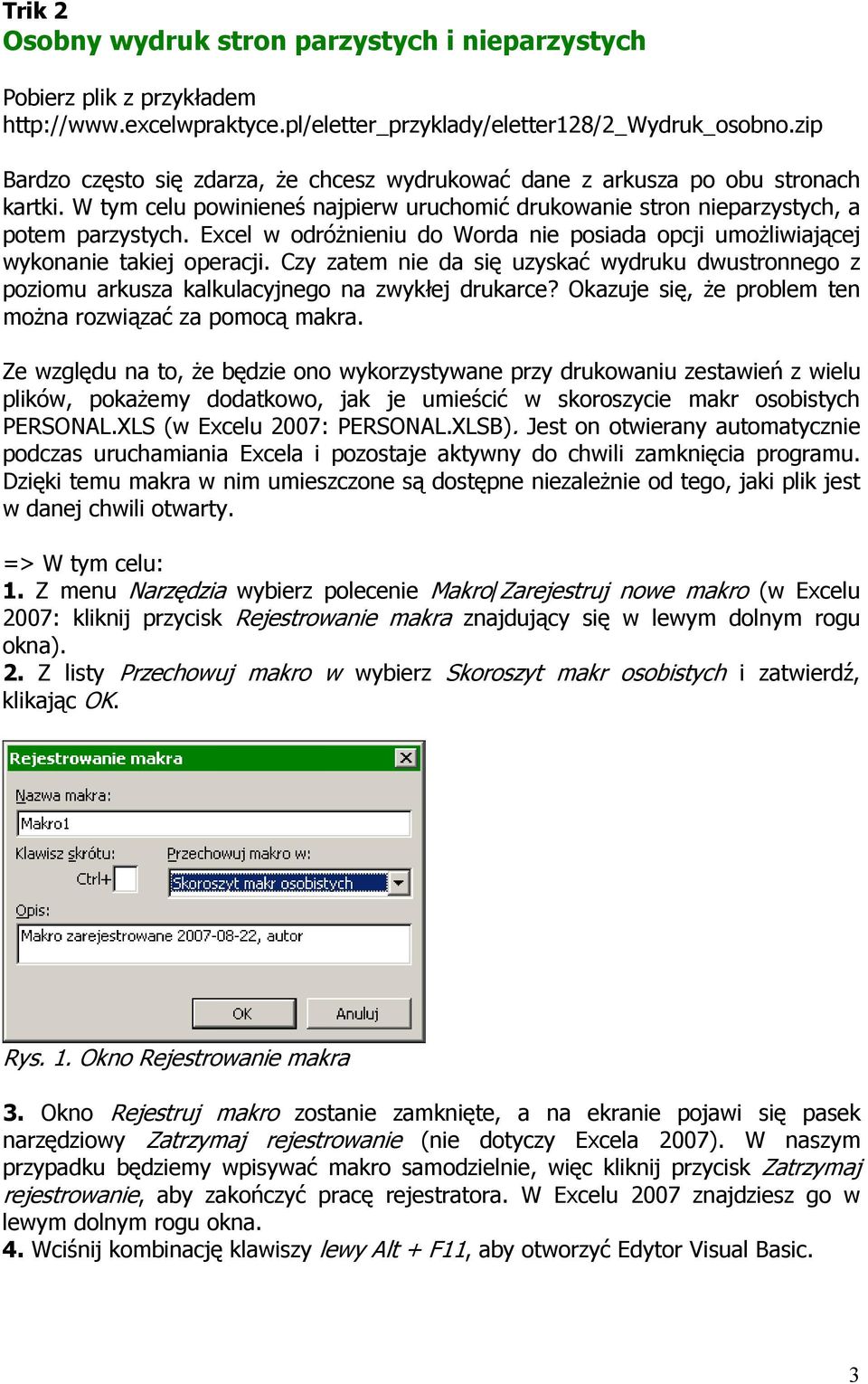 Excel w odróŝnieniu do Worda nie posiada opcji umoŝliwiającej wykonanie takiej operacji. Czy zatem nie da się uzyskać wydruku dwustronnego z poziomu arkusza kalkulacyjnego na zwykłej drukarce?