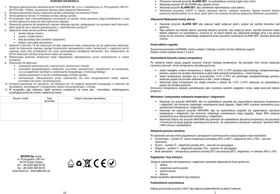 W przypadku wad uniemożliwiających korzystanie ze sprzętu okres gwarancji ulega przedłużeniu o czas od dnia zgłoszenia wady do dnia wykonania naprawy. 5.