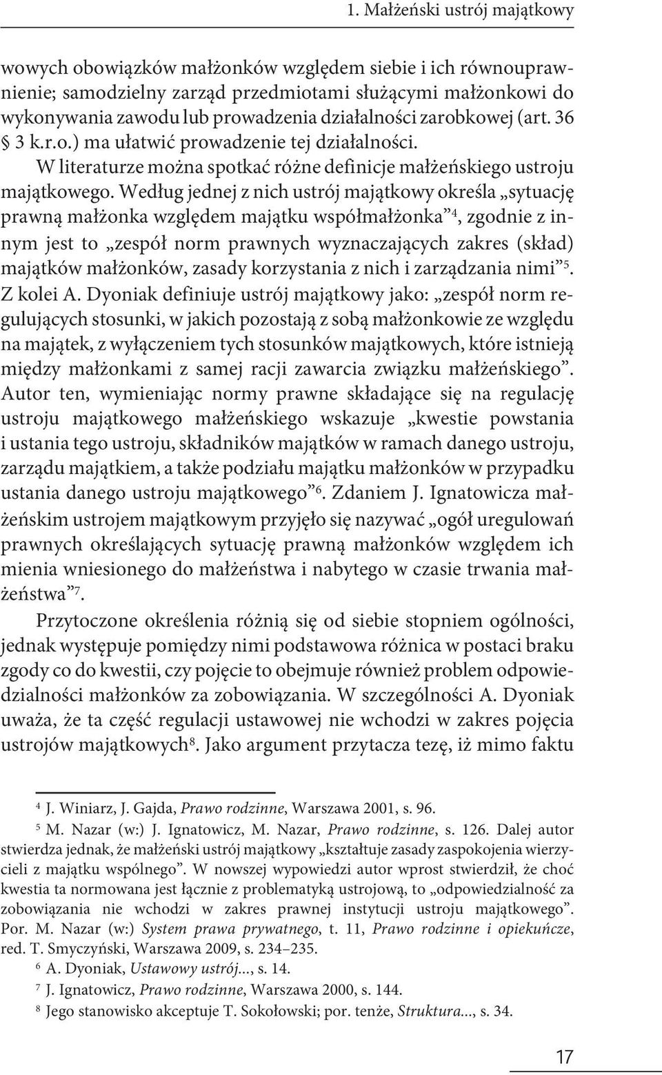 Według jednej z nich ustrój majątkowy określa sytuację prawną małżonka względem majątku współmałżonka 4, zgodnie z innym jest to zespół norm prawnych wyznaczających zakres (skład) majątków małżonków,