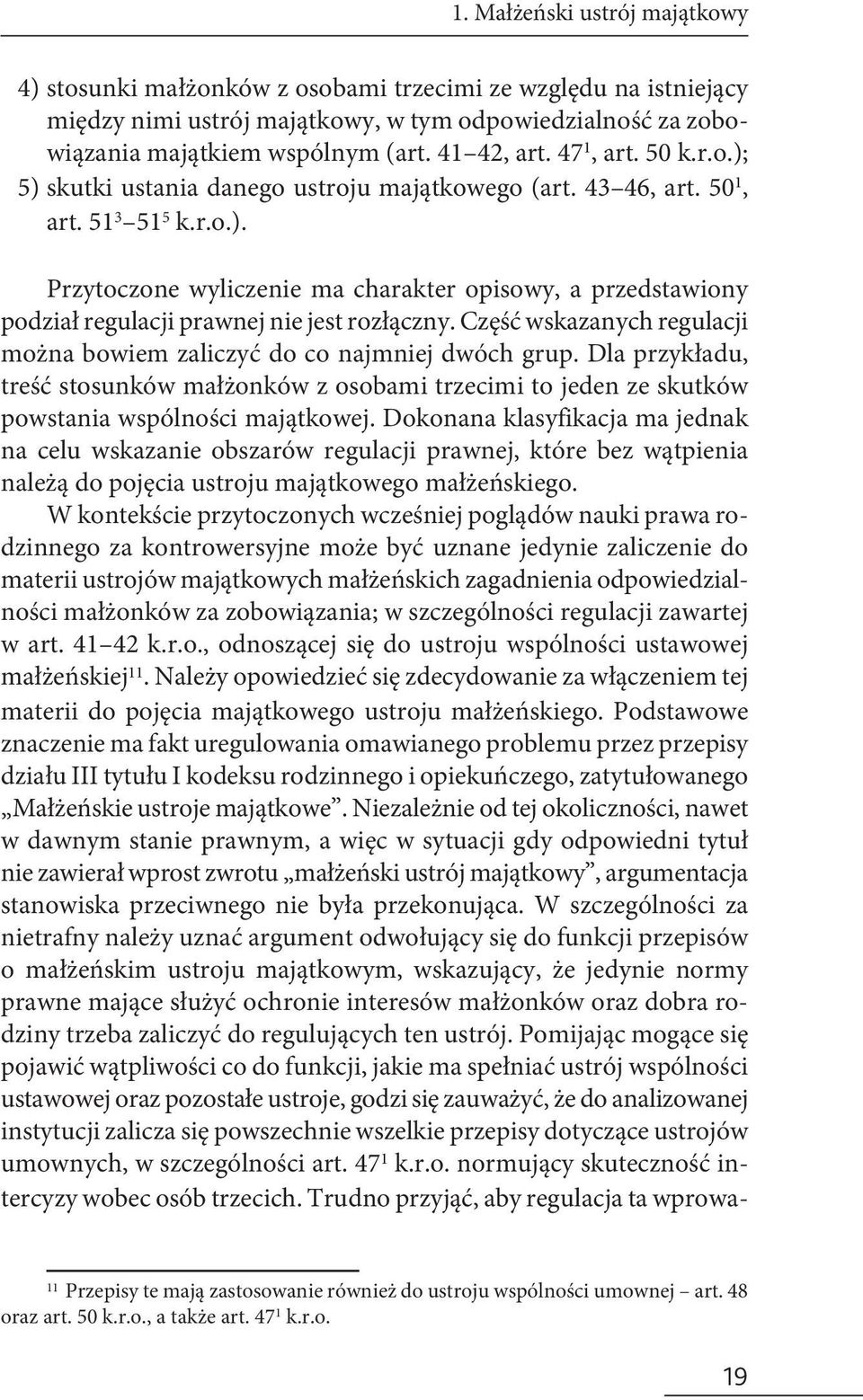 Część wskazanych regulacji można bowiem zaliczyć do co najmniej dwóch grup. Dla przykładu, treść stosunków małżonków z osobami trzecimi to jeden ze skutków powstania wspólności majątkowej.