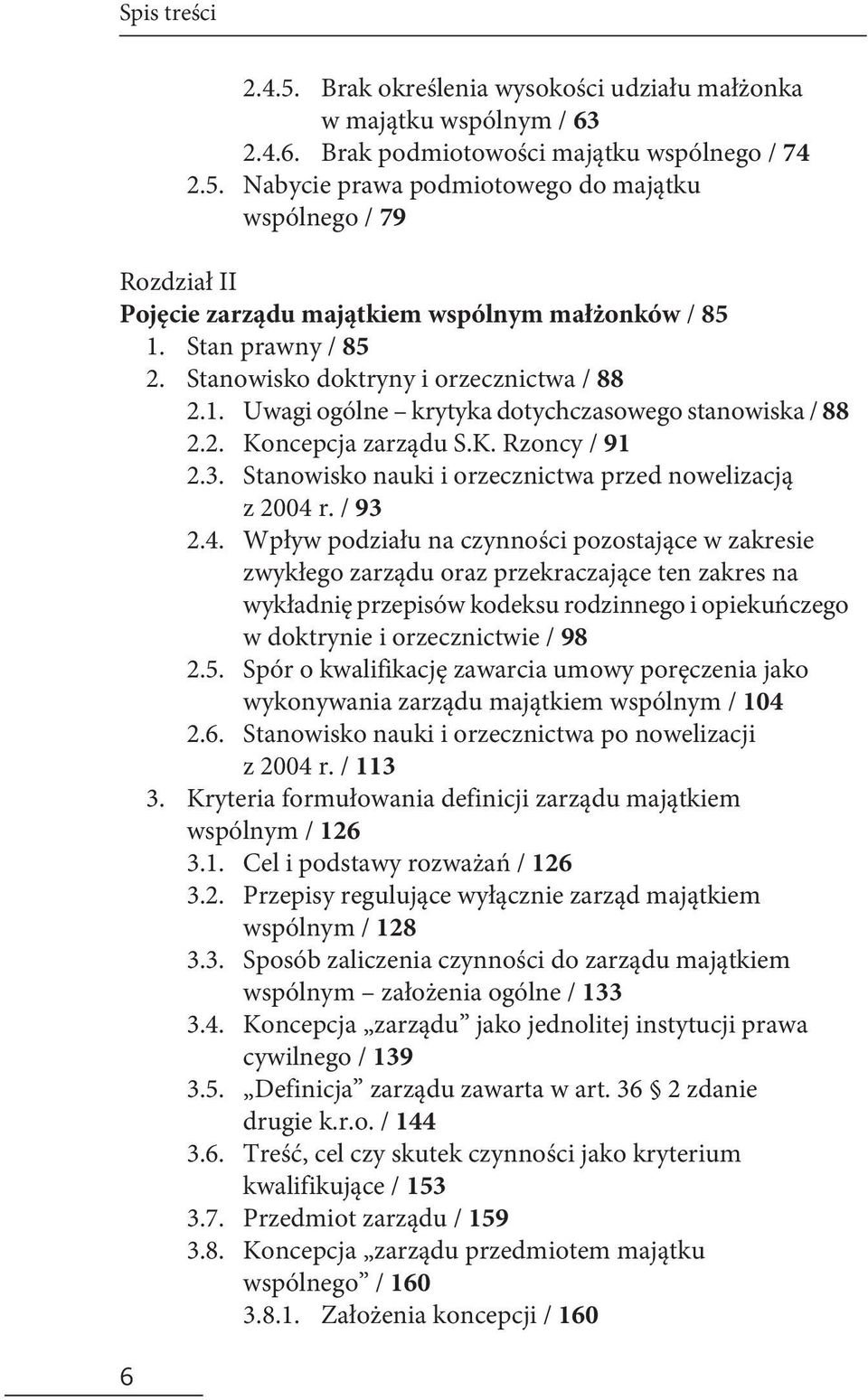 Stanowisko doktryny i orzecznictwa / 88 2.1. Uwagi ogólne krytyka dotychczasowego stanowiska / 88 2.2. Koncepcja zarządu S.K. Rzoncy / 91 2.3.