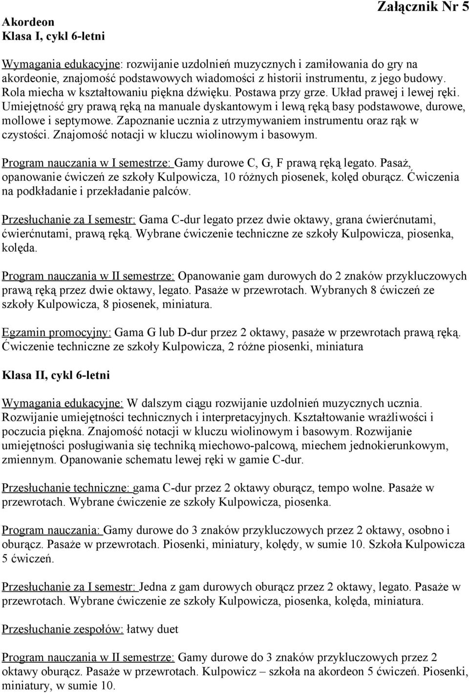 Umiejętność gry prawą ręką na manuale dyskantowym i lewą ręką basy podstawowe, durowe, mollowe i septymowe. Zapoznanie ucznia z utrzymywaniem instrumentu oraz rąk w czystości.