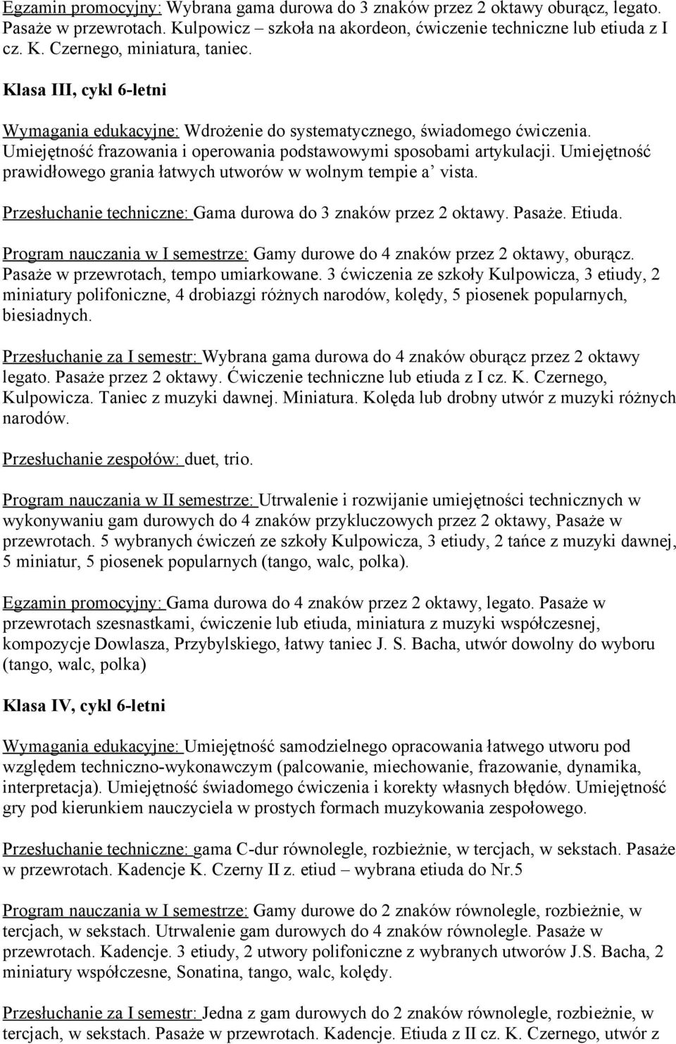 Umiejętność prawidłowego grania łatwych utworów w wolnym tempie a vista. Przesłuchanie techniczne: Gama durowa do 3 znaków przez 2 oktawy. Pasaże. Etiuda.