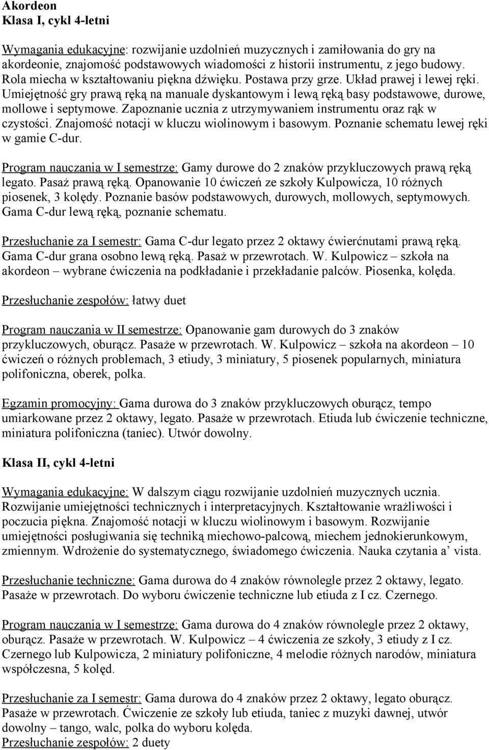 Zapoznanie ucznia z utrzymywaniem instrumentu oraz rąk w czystości. Znajomość notacji w kluczu wiolinowym i basowym. Poznanie schematu lewej ręki w gamie C-dur.