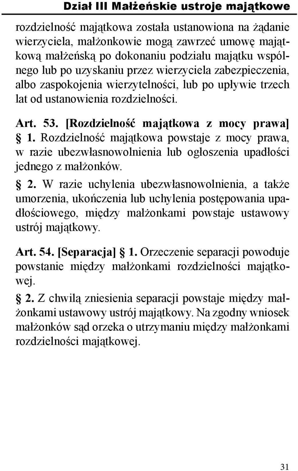 Rozdzielność majątkowa powstaje z mocy prawa, w razie ubezwłasnowolnienia lub ogłoszenia upadłości jednego z małżonków. 2.