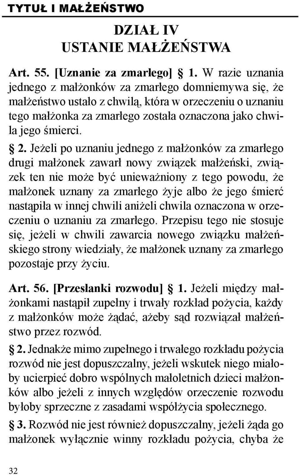 Jeżeli po uznaniu jednego z małżonków za zmarłego drugi małżonek zawarł nowy związek małżeński, związek ten nie może być unieważniony z tego powodu, że małżonek uznany za zmarłego żyje albo że jego