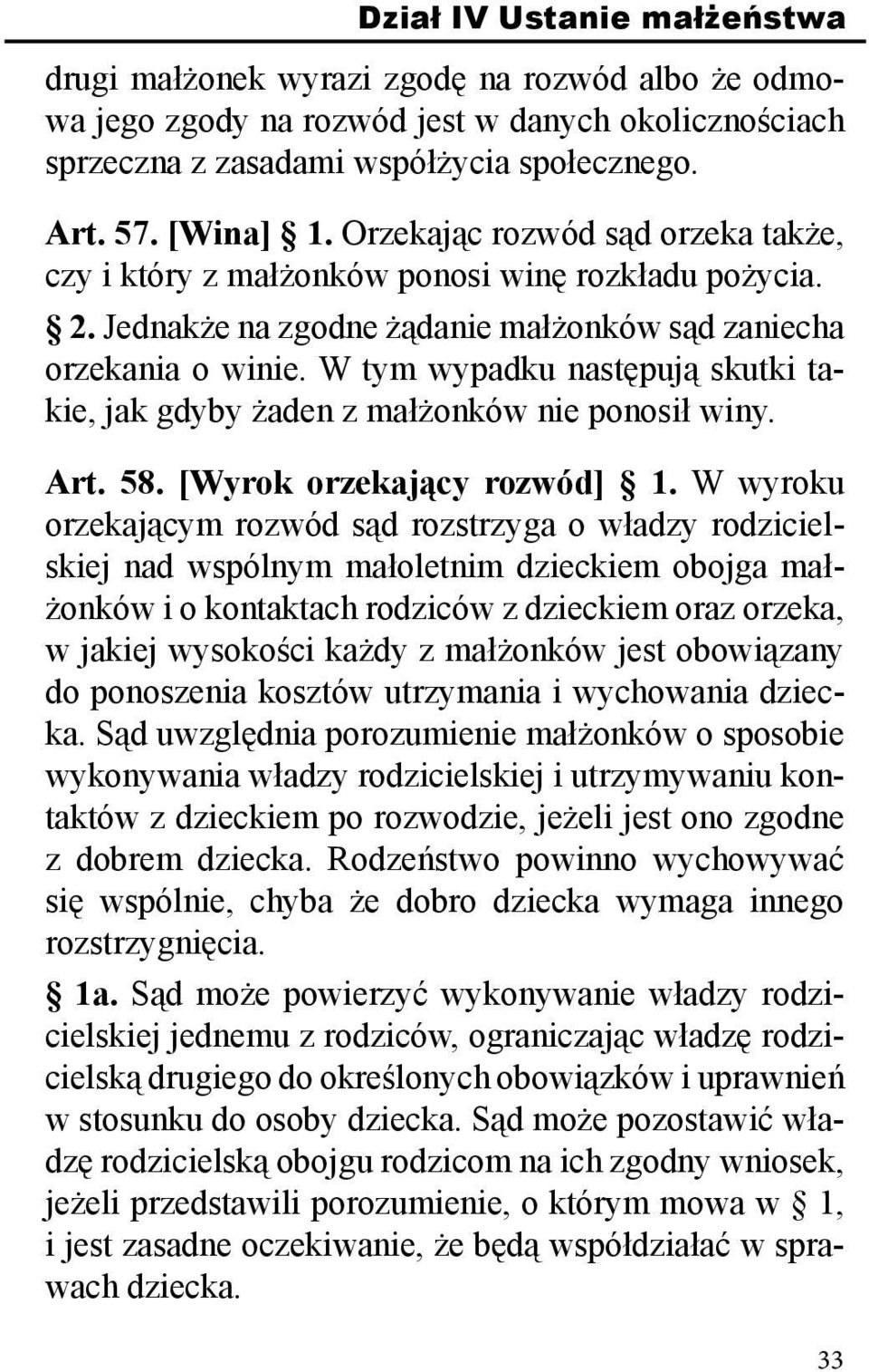 W tym wypadku następują skutki takie, jak gdyby żaden z małżonków nie ponosił winy. Art. 58. [Wyrok orzekający rozwód] 1.