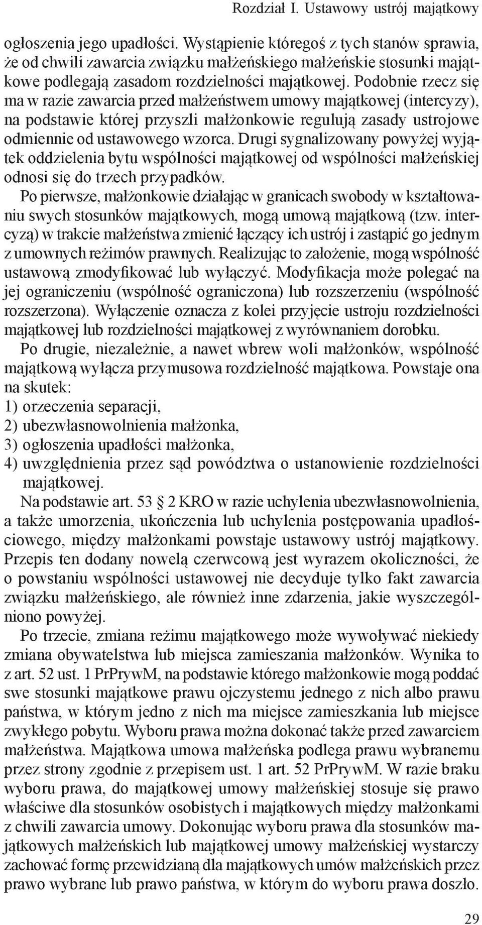 Podobnie rzecz się ma w razie zawarcia przed małżeństwem umowy majątkowej (intercyzy), na podstawie której przyszli małżonkowie regulują zasady ustrojowe odmiennie od ustawowego wzorca.