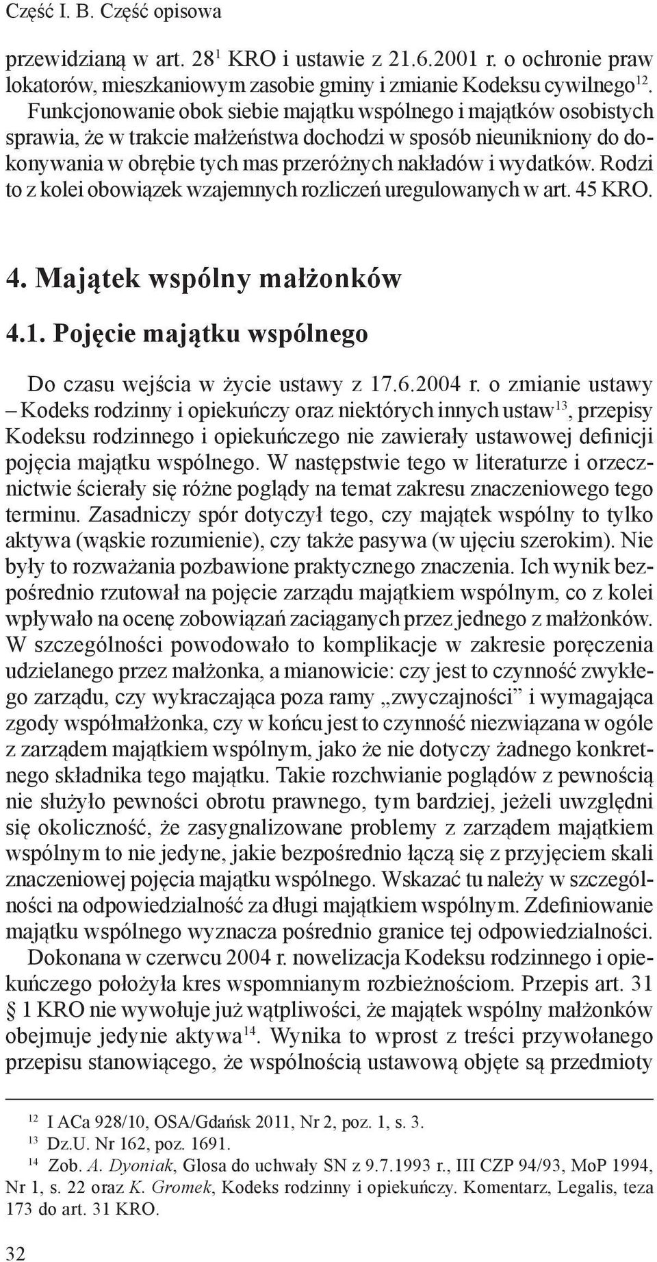 Rodzi to z kolei obowiązek wzajemnych rozliczeń uregulowanych w art. 45 KRO. 4. Majątek wspólny małżonków 4.1. Pojęcie majątku wspólnego Do czasu wejścia w życie ustawy z 17.6.2004 r.