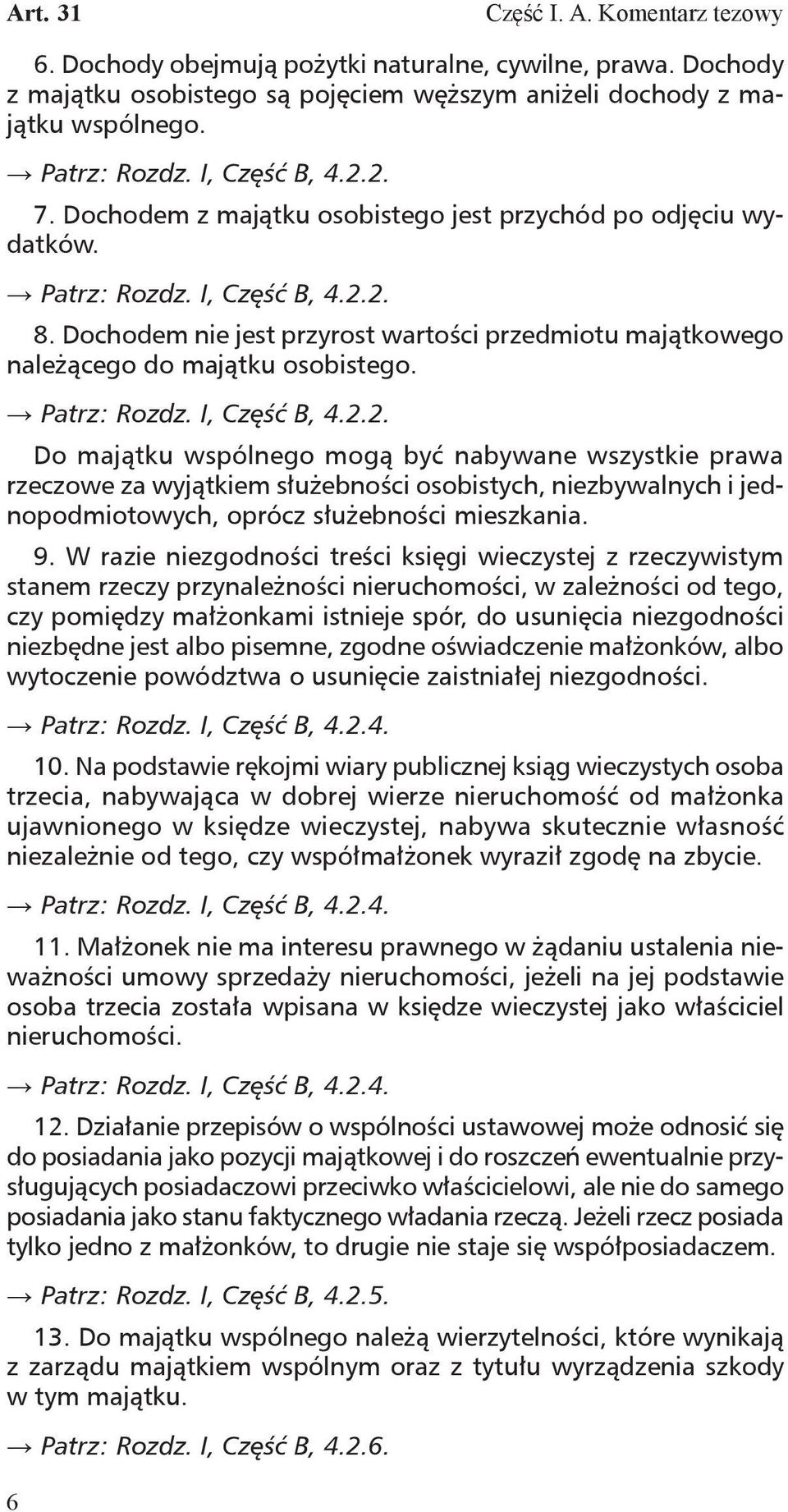 Dochodem nie jest przyrost wartości przedmiotu majątkowego należącego do majątku osobistego. Patrz: Rozdz. I, Część B, 4.2.