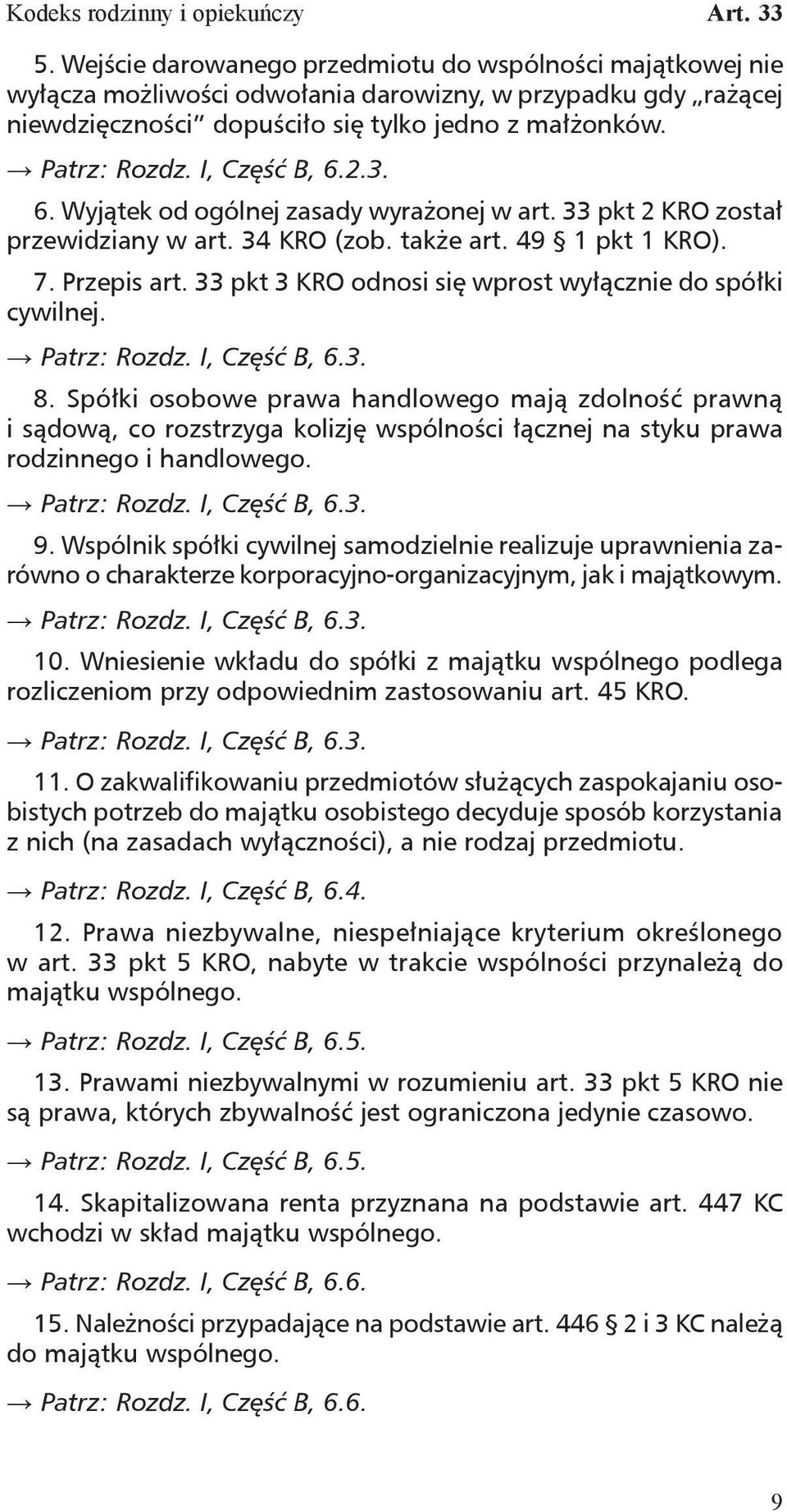 I, Część B, 6.2.3. 6. Wyjątek od ogólnej zasady wyrażonej w art. 33 pkt 2 KRO został przewidziany w art. 34 KRO (zob. także art. 49 1 pkt 1 KRO). 7. Przepis art.