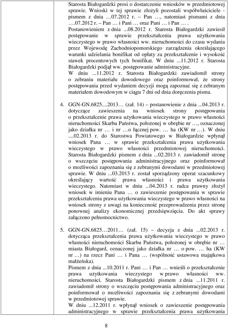 nieruchomości do czasu wydania przez Wojewodę Zachodniopomorskiego zarządzenia określającego warunki udzielania bonifikat od opłaty za przekształcenie i wysokość stawek procentowych tych bonifikat.