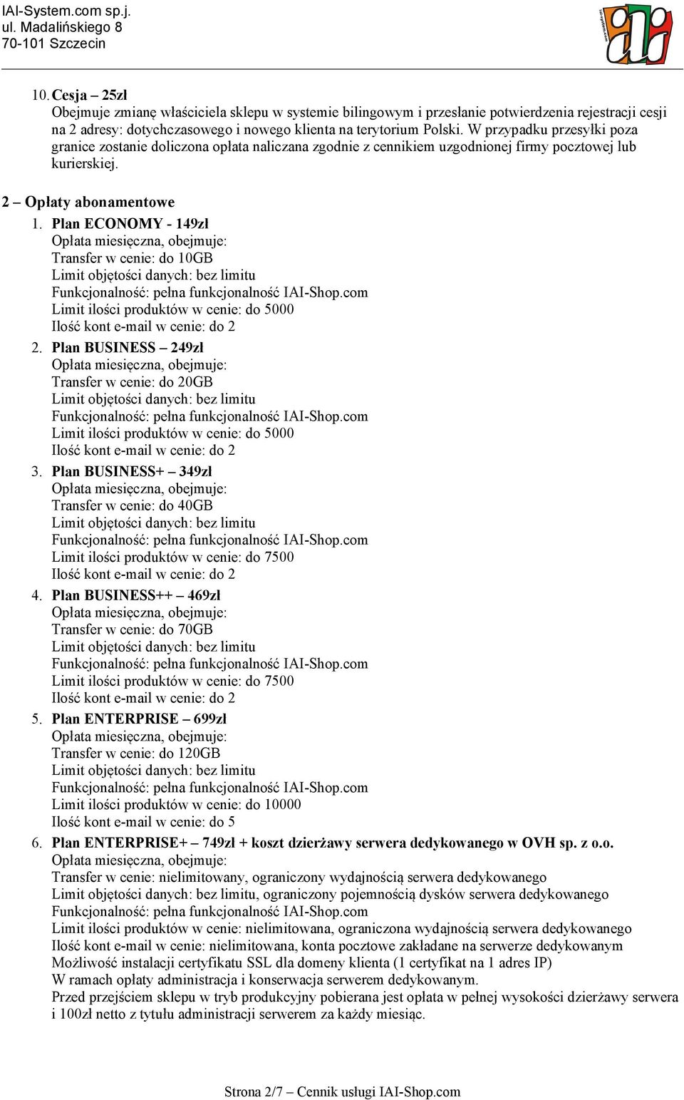 Plan ECONOMY - 149zł Transfer w cenie: do 10GB Limit ilości produktów w cenie: do 5000 2. Plan BUSINESS 249zł Transfer w cenie: do 20GB Limit ilości produktów w cenie: do 5000 3.