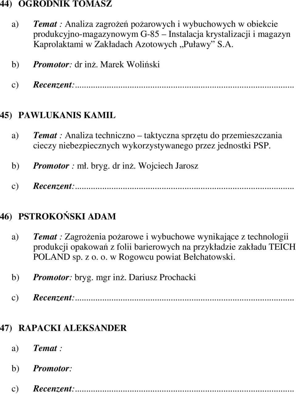 Marek Woliński 45) PAWLUKANIS KAMIL a) Temat : Analiza techniczno taktyczna sprzętu do przemieszczania cieczy niebezpiecznych wykorzystywanego przez jednostki PSP. b) Promotor : mł.