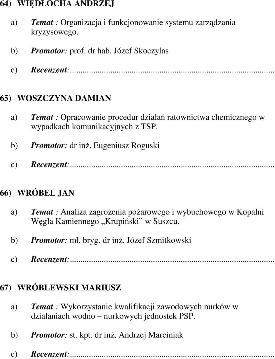 Eugeniusz Roguski 66) WRÓBEL JAN a) Temat : Analiza zagroŝenia poŝarowego i wybuchowego w Kopalni Węgla Kamiennego Krupiński w Suszcu. b) Promotor: mł. bryg.