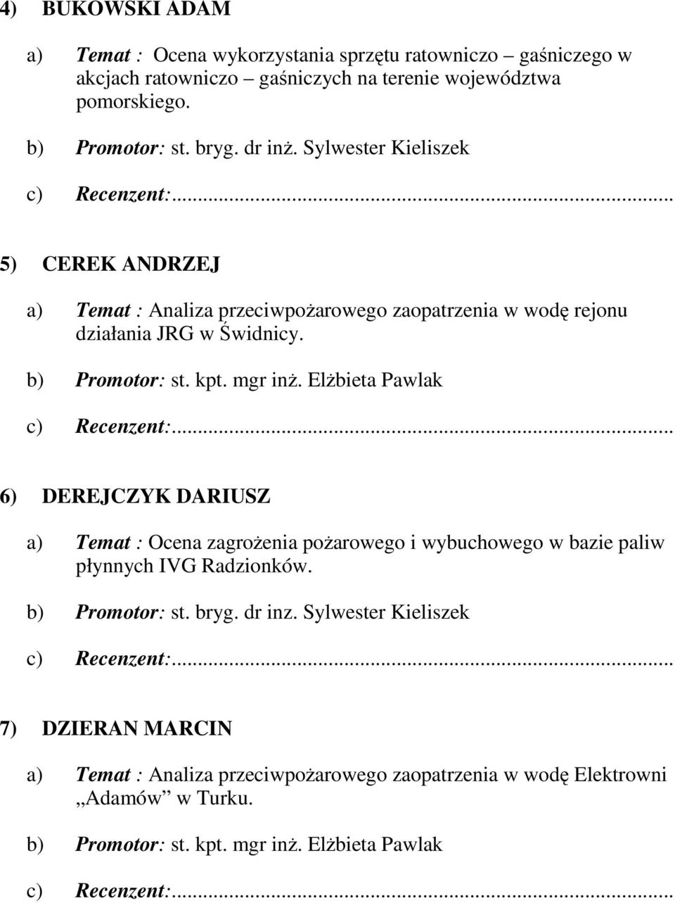 mgr inŝ. ElŜbieta Pawlak 6) DEREJCZYK DARIUSZ a) Temat : Ocena zagroŝenia poŝarowego i wybuchowego w bazie paliw płynnych IVG Radzionków. b) Promotor: st. bryg.