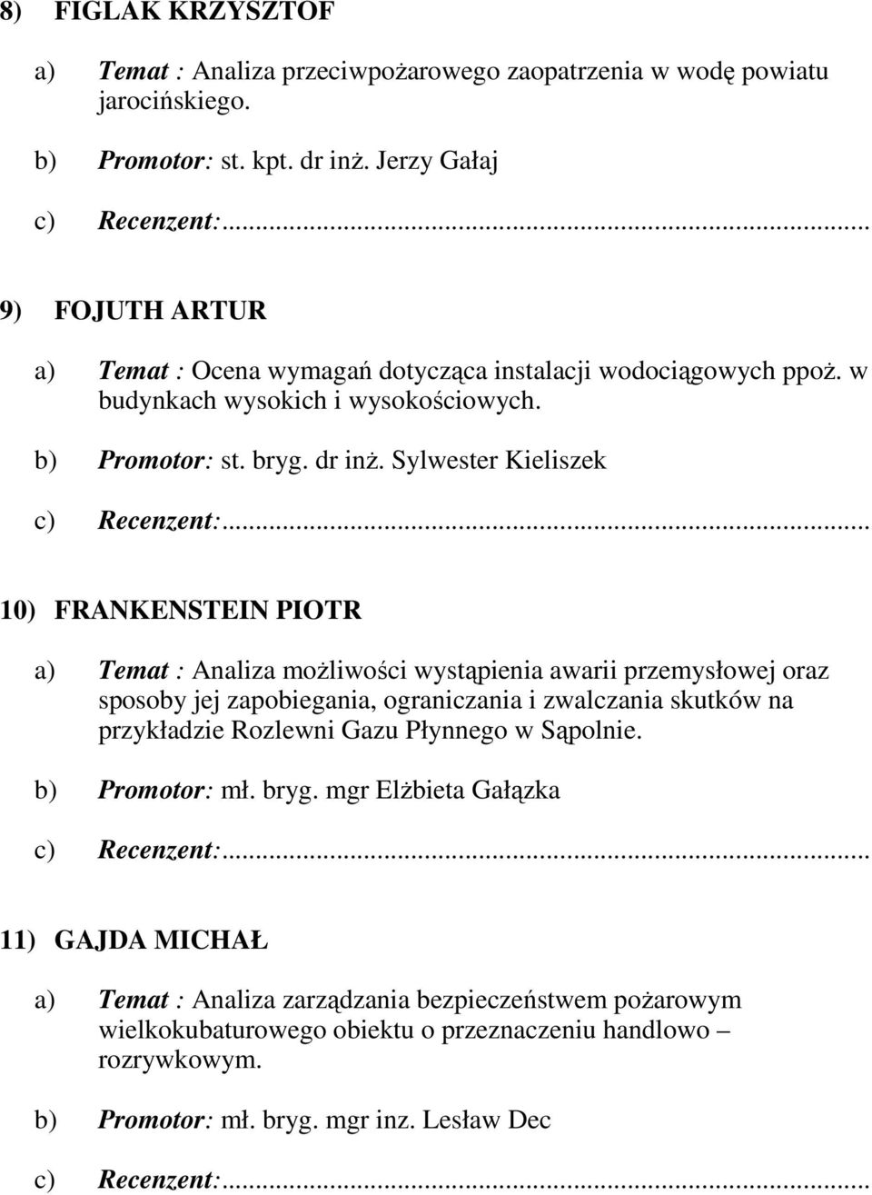Sylwester Kieliszek 10) FRANKENSTEIN PIOTR a) Temat : Analiza moŝliwości wystąpienia awarii przemysłowej oraz sposoby jej zapobiegania, ograniczania i zwalczania skutków na przykładzie