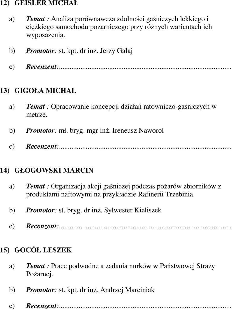 Ireneusz Naworol 14) GŁOGOWSKI MARCIN a) Temat : Organizacja akcji gaśniczej podczas poŝarów zbiorników z produktami naftowymi na przykładzie Rafinerii Trzebinia.