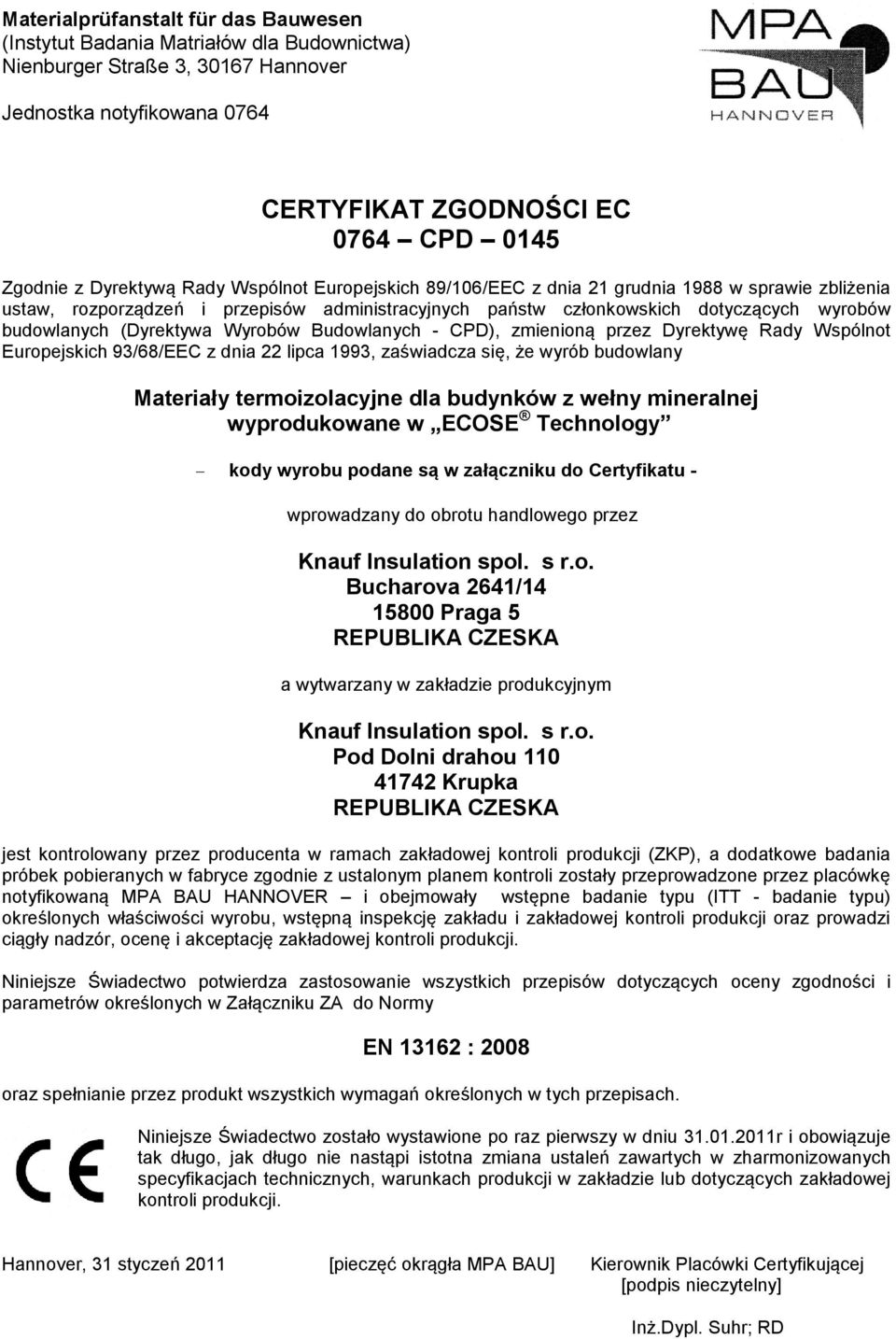 93/68/EEC z dnia 22 lipca 1993, zaświadcza się, że wyrób budowlany Materiały termoizolacyjne dla budynków z wełny mineralnej wyprodukowane w ECOSE Technology kody wyrobu podane są w załączniku do