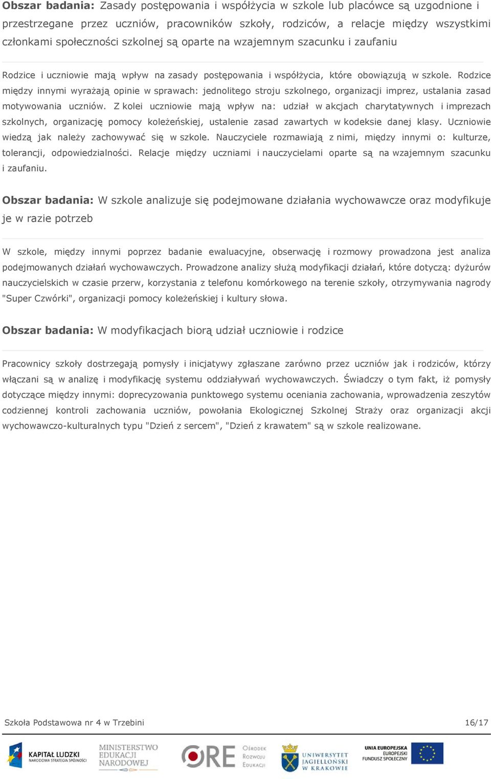 Rodzice między innymi wyrażają opinie w sprawach: jednolitego stroju szkolnego, organizacji imprez, ustalania zasad motywowania uczniów.