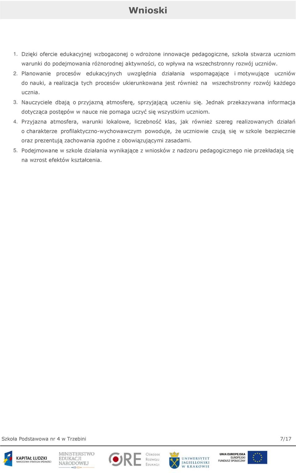 Nauczyciele dbają o przyjazną atmosferę, sprzyjającą uczeniu się. Jednak przekazywana informacja dotycząca postępów w nauce nie pomaga uczyć się wszystkim uczniom. 4.