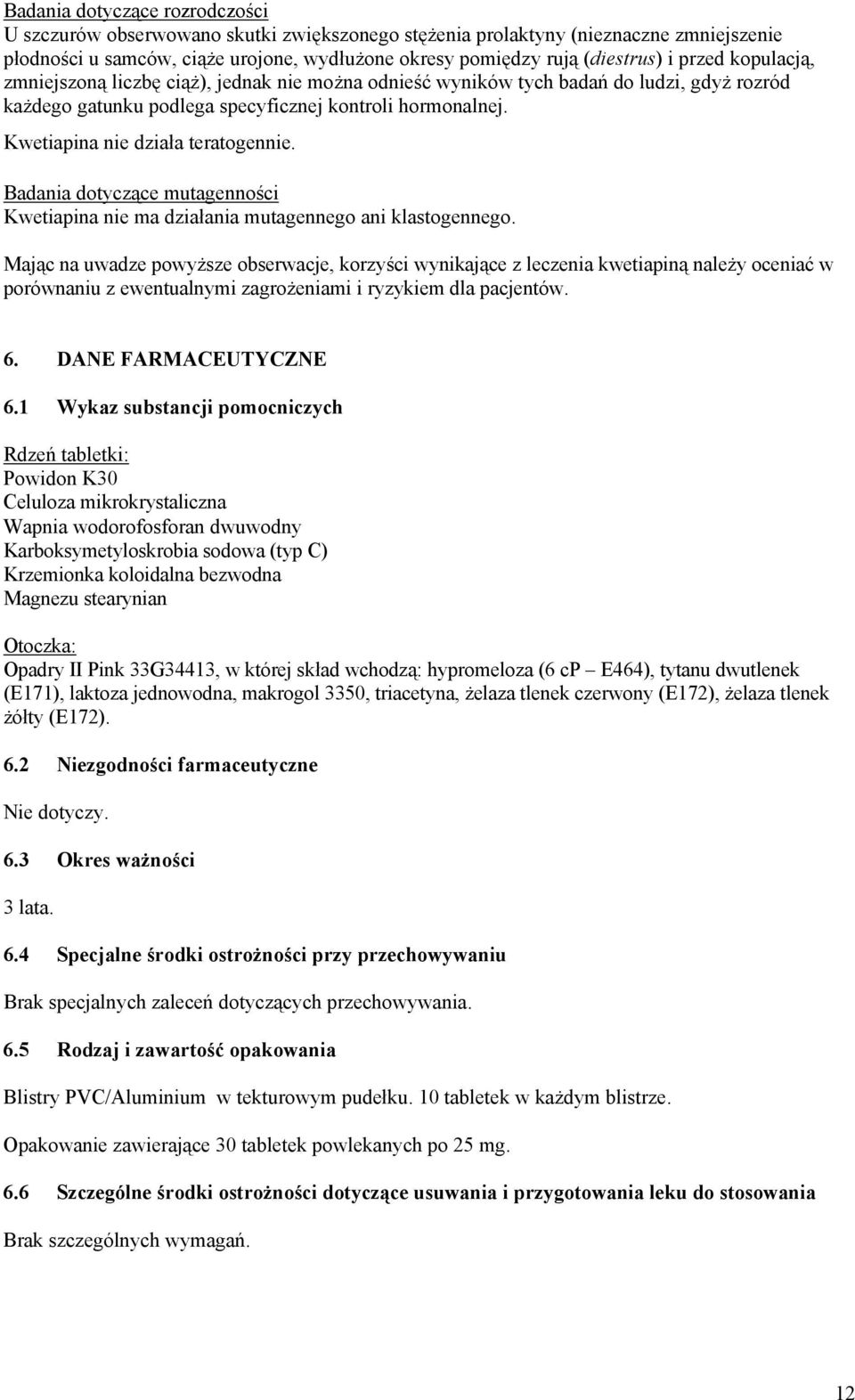 Kwetiapina nie działa teratogennie. Badania dotyczące mutagenności Kwetiapina nie ma działania mutagennego ani klastogennego.