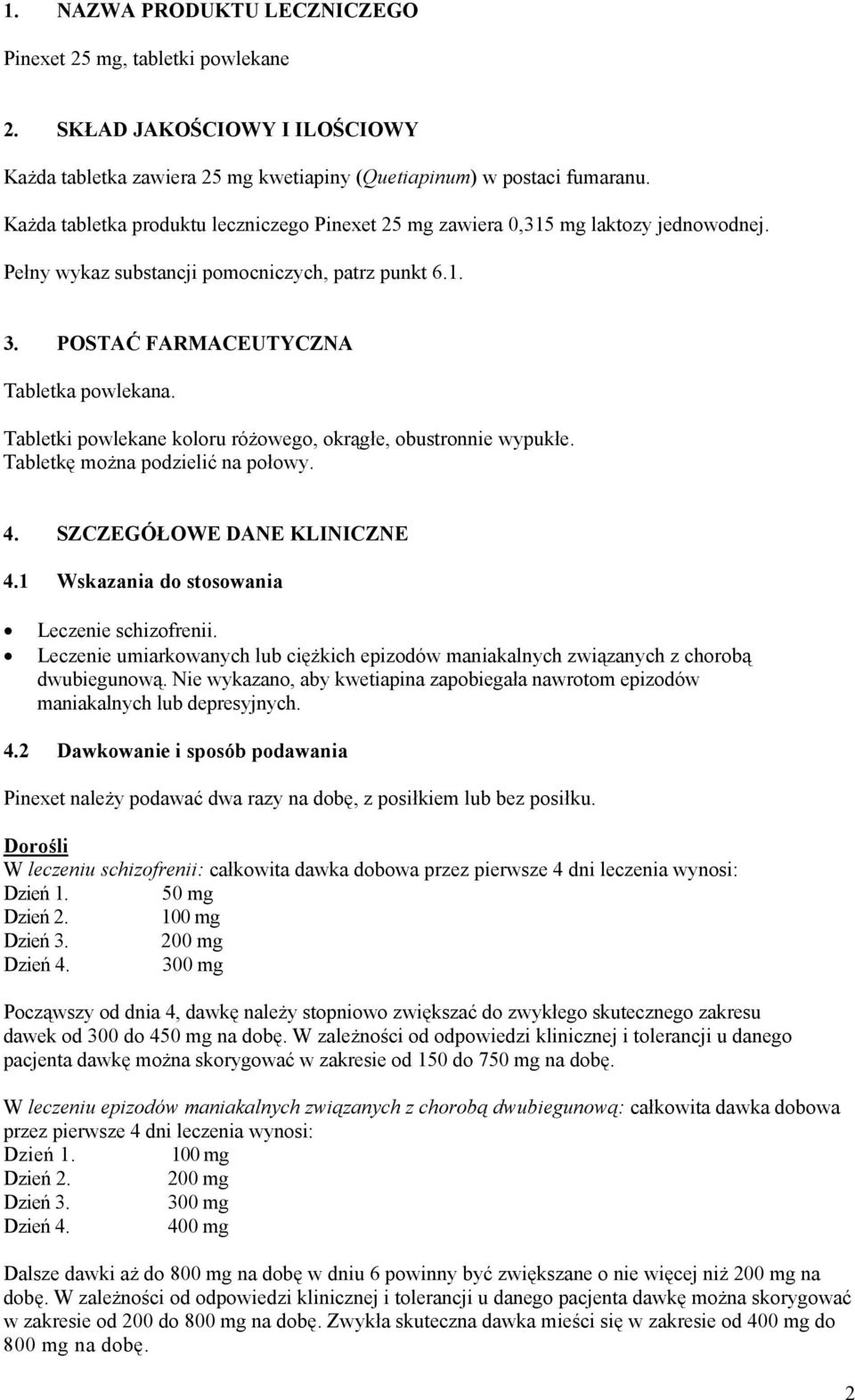 Tabletki powlekane koloru różowego, okrągłe, obustronnie wypukłe. Tabletkę można podzielić na połowy. 4. SZCZEGÓŁOWE DANE KLINICZNE 4.1 Wskazania do stosowania Leczenie schizofrenii.