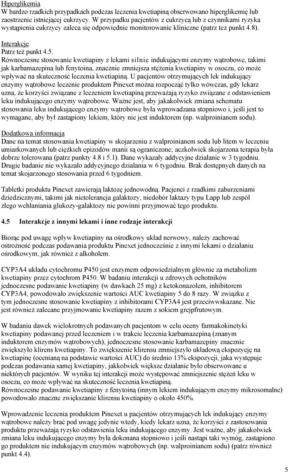 Równoczesne stosowanie kwetiapiny z lekami silnie indukującymi enzymy wątrobowe, takimi jak karbamazepina lub fenytoina, znacznie zmniejsza stężenia kwetiapiny w osoczu, co może wpływać na
