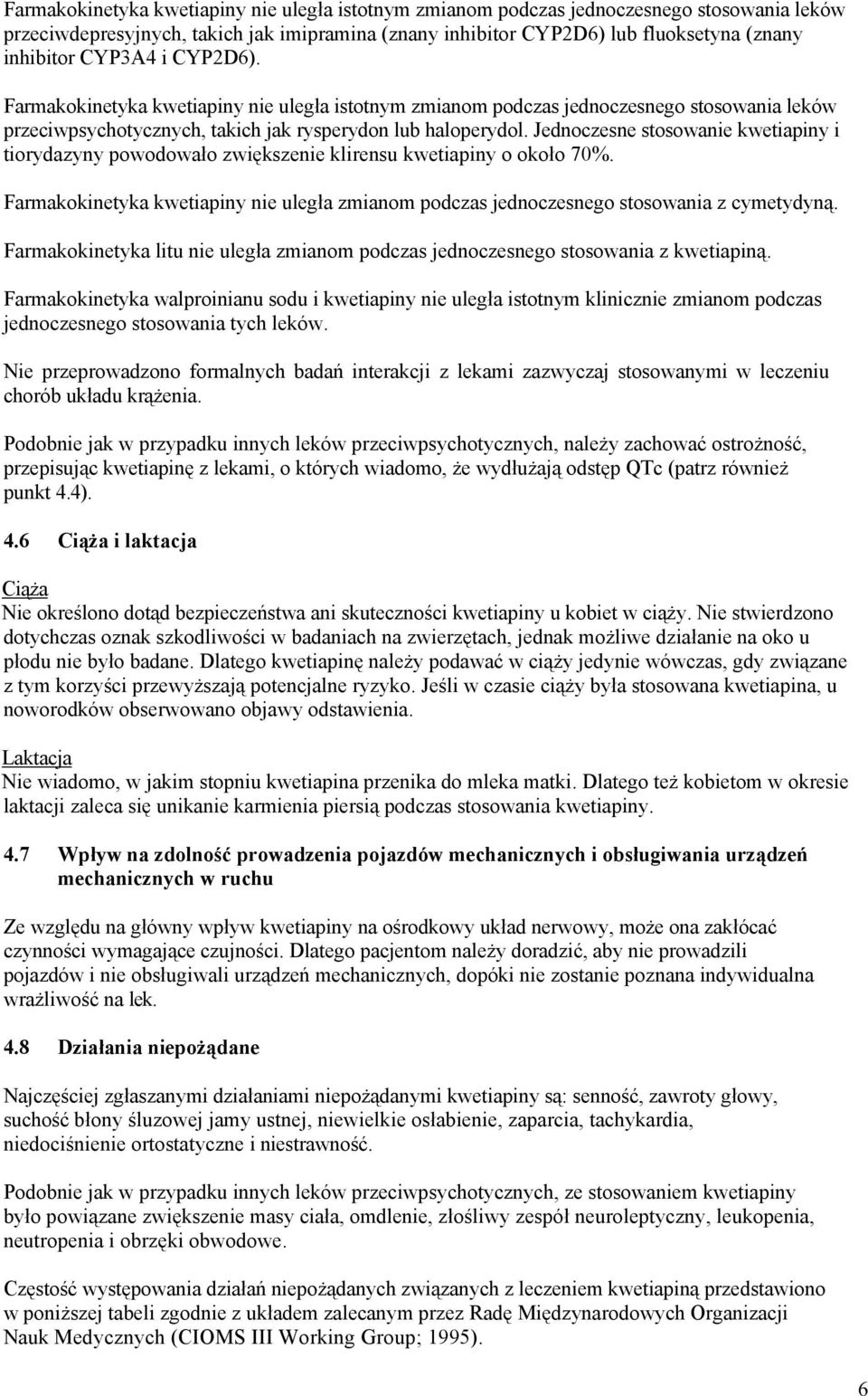 Jednoczesne stosowanie kwetiapiny i tiorydazyny powodowało zwiększenie klirensu kwetiapiny o około 70%. Farmakokinetyka kwetiapiny nie uległa zmianom podczas jednoczesnego stosowania z cymetydyną.