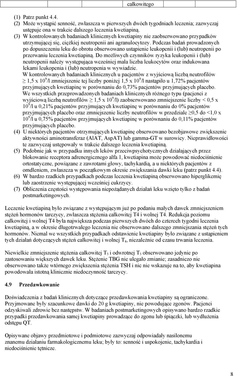 Podczas badań prowadzonych po dopuszczeniu leku do obrotu obserwowano ustąpienie leukopenii i (lub) neutropenii po przerwaniu leczenia kwetiapiną.
