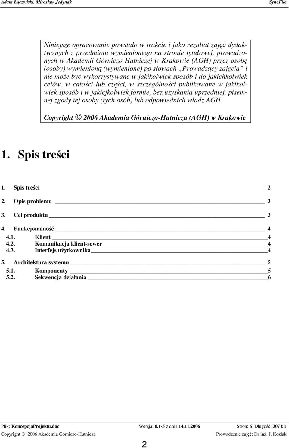 w jakikolwiek sposób i w jakiejkolwiek formie, bez uzyskania uprzedniej, pisemnej zgody tej osoby (tych osób) lub odpowiednich władz AGH. (AGH) w Krakowie 1. Spis treści 1. Spis treści 2 2.