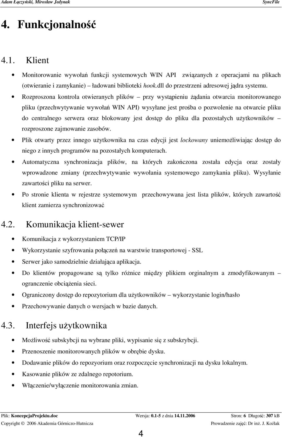 Rozproszona kontrola otwieranych plików przy wystąpieniu Ŝądania otwarcia monitorowanego pliku (przechwytywanie wywołań WIN API) wysyłane jest prośba o pozwolenie na otwarcie pliku do centralnego