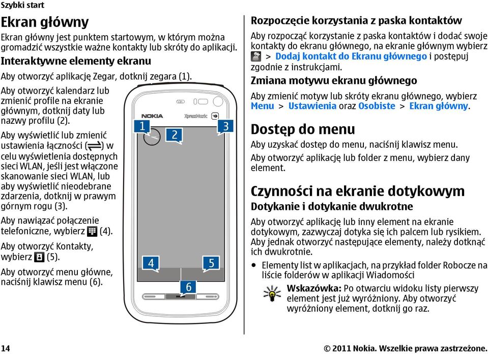 Aby wyświetlić lub zmienić ustawienia łączności ( ) w celu wyświetlenia dostępnych sieci WLAN, jeśli jest włączone skanowanie sieci WLAN, lub aby wyświetlić nieodebrane zdarzenia, dotknij w prawym