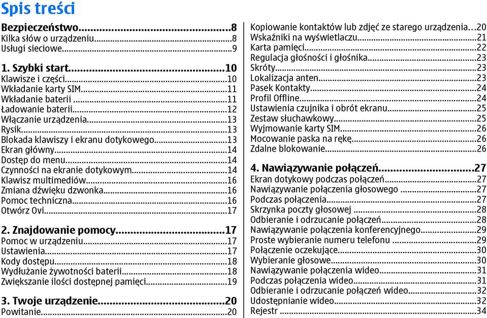 ..16 Zmiana dźwięku dzwonka...16 Pomoc techniczna...16 Otwórz Ovi...17 2. Znajdowanie pomocy...17 Pomoc w urządzeniu...17 Ustawienia...17 Kody dostępu...18 Wydłużanie żywotności baterii.