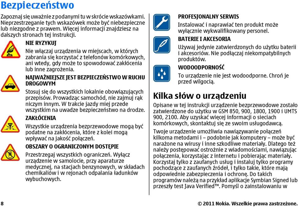 NIE RYZYKUJ Nie włączaj urządzenia w miejscach, w których zabrania się korzystać z telefonów komórkowych, ani wtedy, gdy może to spowodować zakłócenia lub inne zagrożenia.