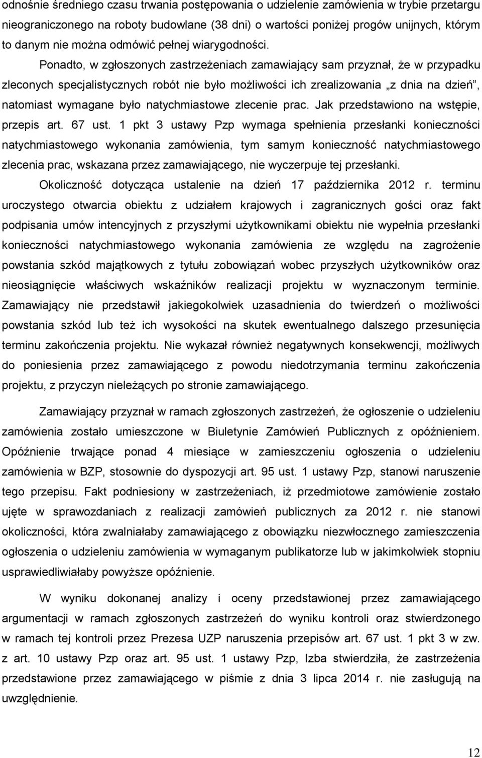 Ponadto, w zgłoszonych zastrzeżeniach zamawiający sam przyznał, że w przypadku zleconych specjalistycznych robót nie było możliwości ich zrealizowania z dnia na dzień, natomiast wymagane było